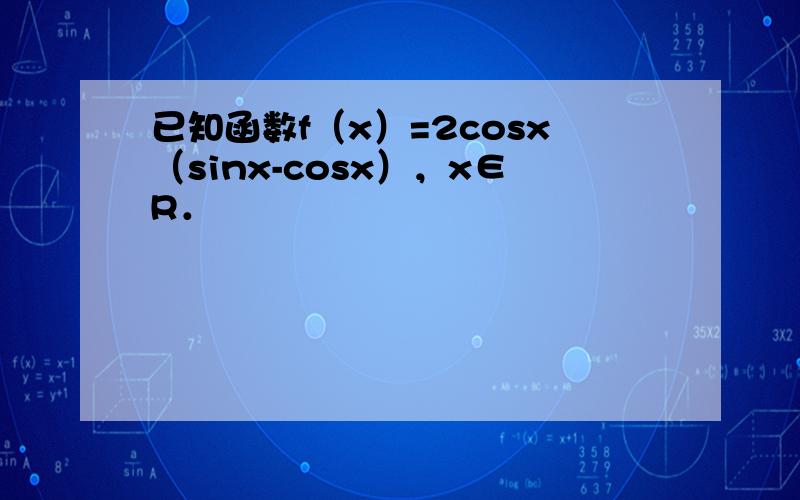 已知函数f（x）=2cosx（sinx-cosx），x∈R．