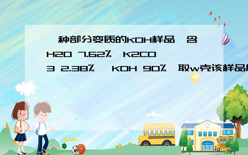 一种部分变质的KOH样品,含H2O 7.62%,K2CO3 2.38% ,KOH 90%,取w克该样品加入98克溶质质量