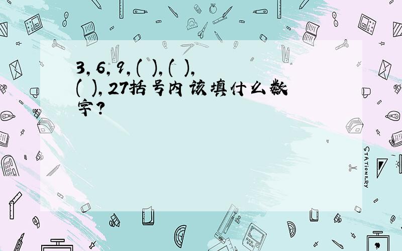 3,6,9,( ),( ),( ),27括号内该填什么数字?