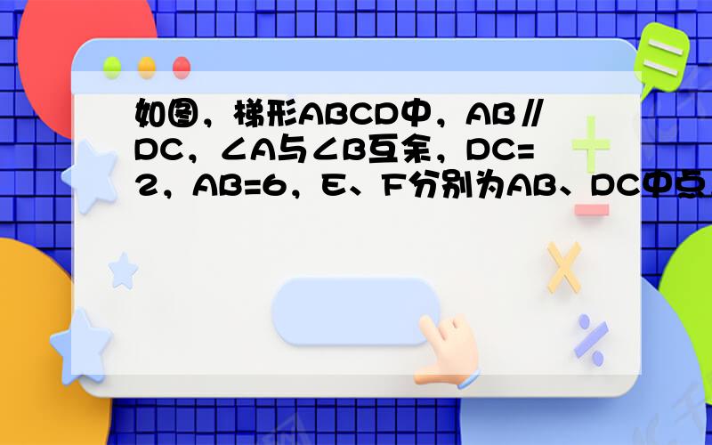 如图，梯形ABCD中，AB∥DC，∠A与∠B互余，DC=2，AB=6，E、F分别为AB、DC中点，则EF=______．