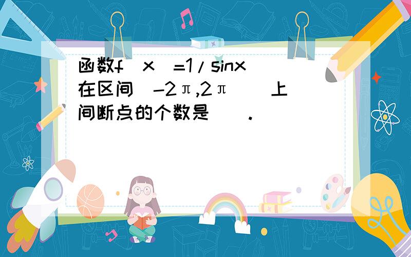 函数f(x)=1/sinx 在区间(-2π,2π ) 上间断点的个数是＿＿.