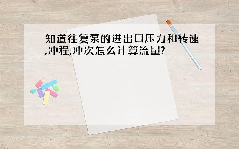 知道往复泵的进出口压力和转速,冲程,冲次怎么计算流量?