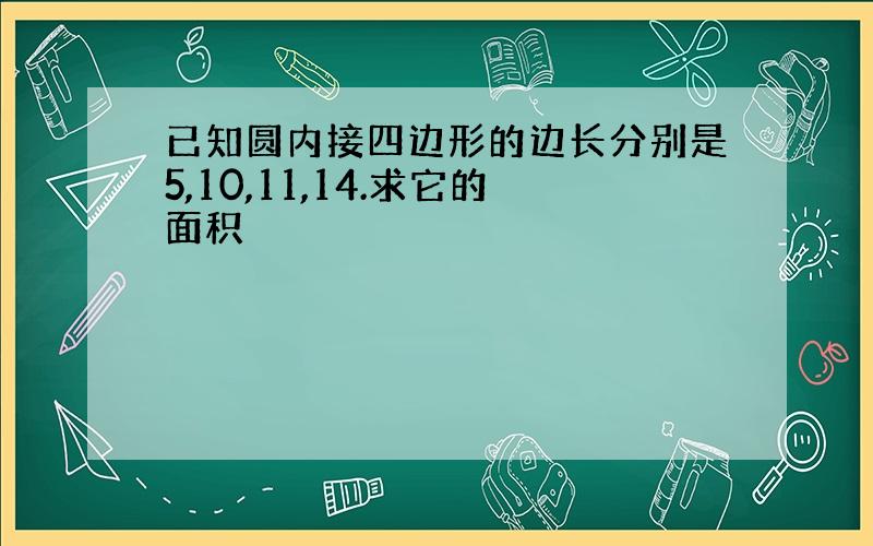 已知圆内接四边形的边长分别是5,10,11,14.求它的面积