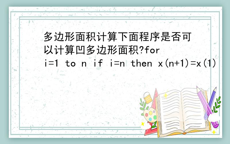 多边形面积计算下面程序是否可以计算凹多边形面积?for i=1 to n if i=n then x(n+1)=x(1)