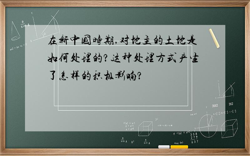 在新中国时期,对地主的土地是如何处理的?这种处理方式产生了怎样的积极影响?