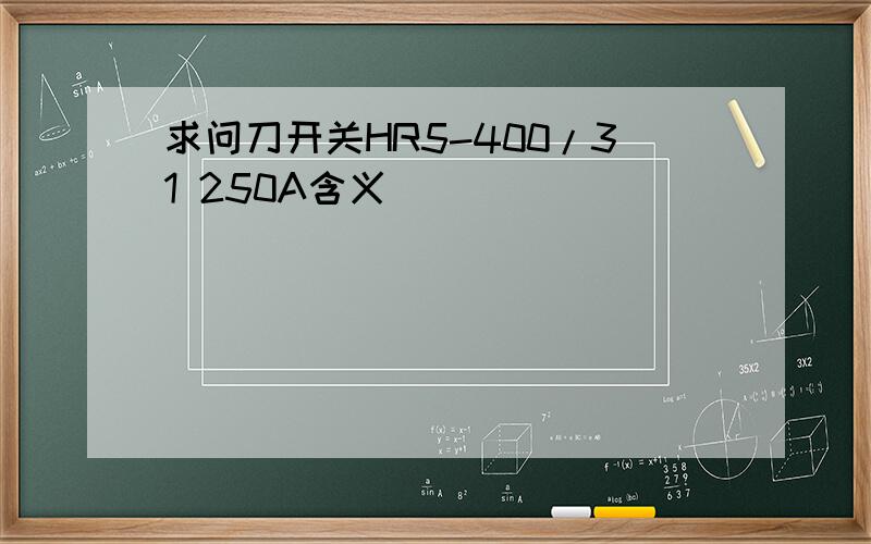 求问刀开关HR5-400/31 250A含义