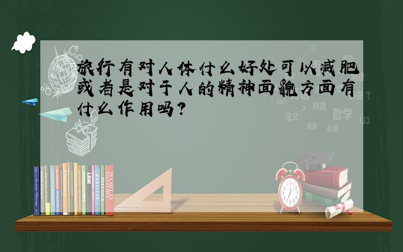 旅行有对人体什么好处可以减肥或者是对于人的精神面貌方面有什么作用吗?