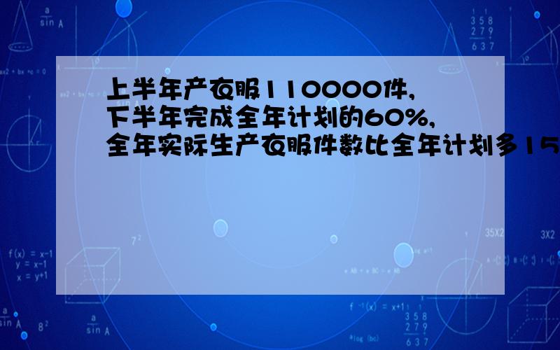 上半年产衣服110000件,下半年完成全年计划的60%,全年实际生产衣服件数比全年计划多15%,全年计划多少件