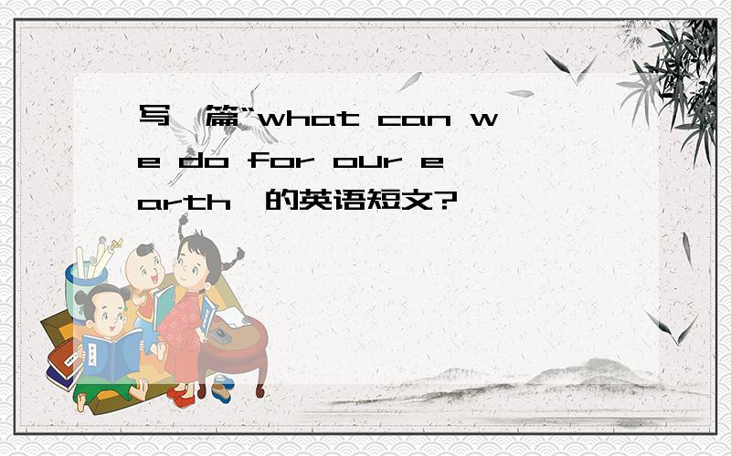 写一篇“what can we do for our earth