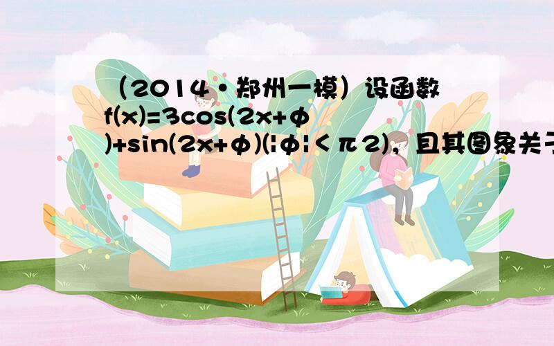 （2014•郑州一模）设函数f(x)=3cos(2x+φ)+sin(2x+φ)(|φ|＜π2)，且其图象关于直线x=0对