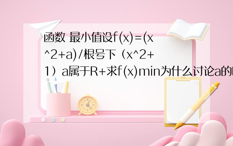 函数 最小值设f(x)=(x^2+a)/根号下（x^2+1）a属于R+求f(x)min为什么讨论a的时候要以2作为分界点