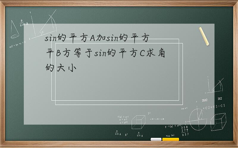 sin的平方A加sin的平方平B方等于sin的平方C求角的大小