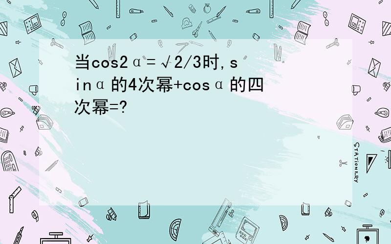 当cos2α=√2/3时,sinα的4次幂+cosα的四次幂=?