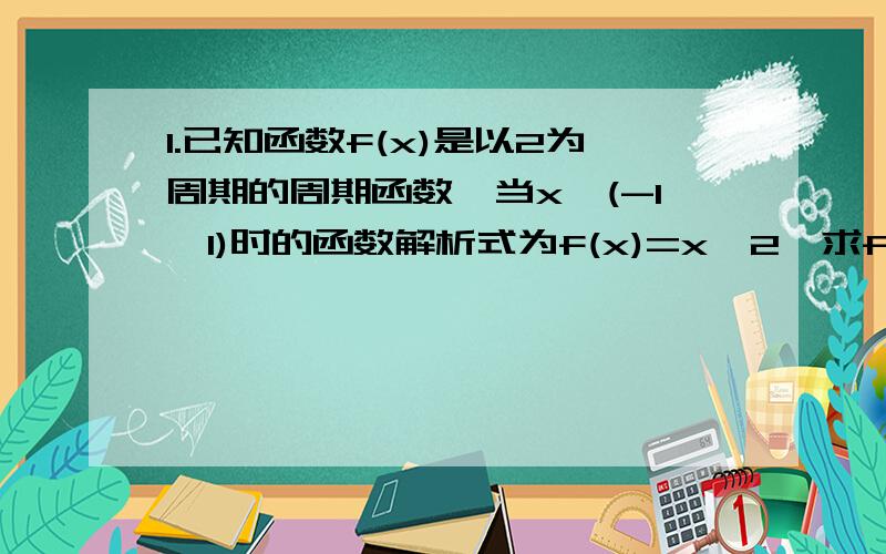 1.已知函数f(x)是以2为周期的周期函数,当x∈(-1,1)时的函数解析式为f(x)=x^2,求f(x)在（2k-1,