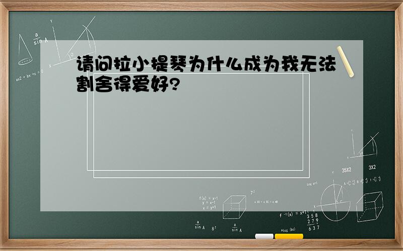 请问拉小提琴为什么成为我无法割舍得爱好?