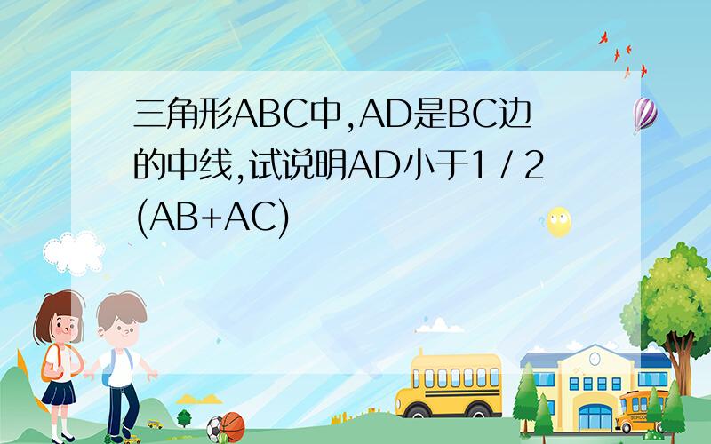 三角形ABC中,AD是BC边的中线,试说明AD小于1／2(AB+AC)