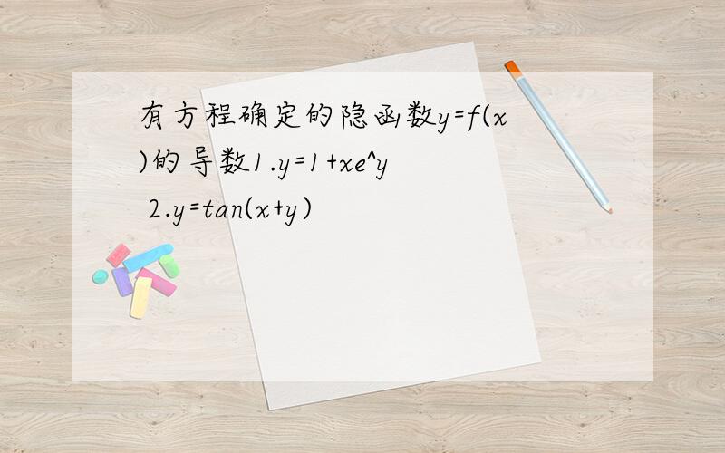 有方程确定的隐函数y=f(x)的导数1.y=1+xe^y 2.y=tan(x+y)