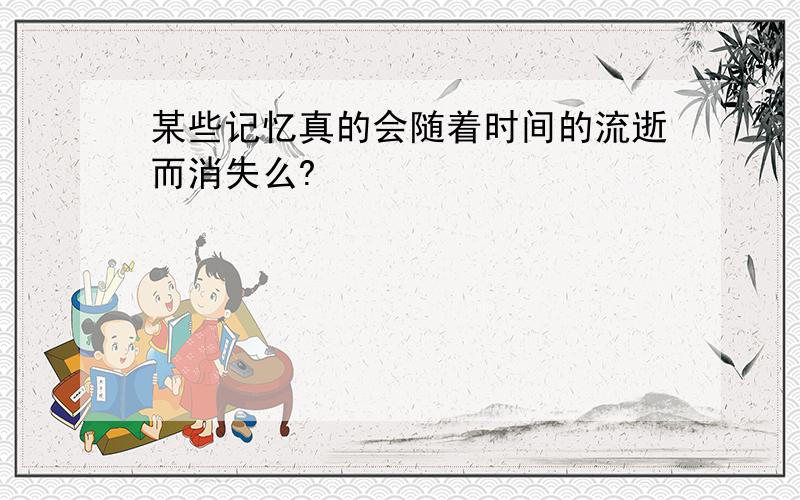 某些记忆真的会随着时间的流逝而消失么?