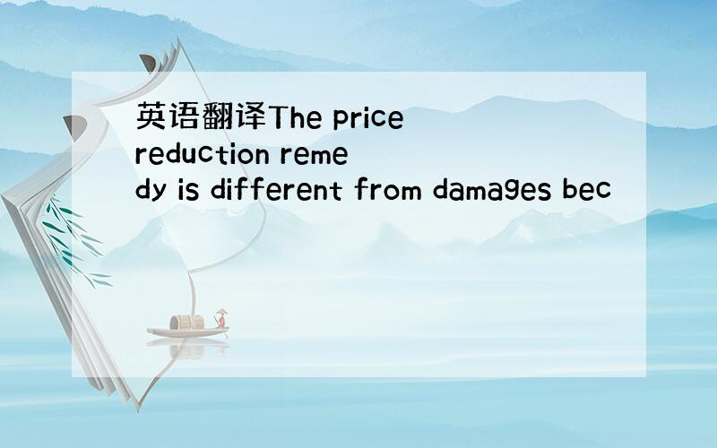 英语翻译The price reduction remedy is different from damages bec