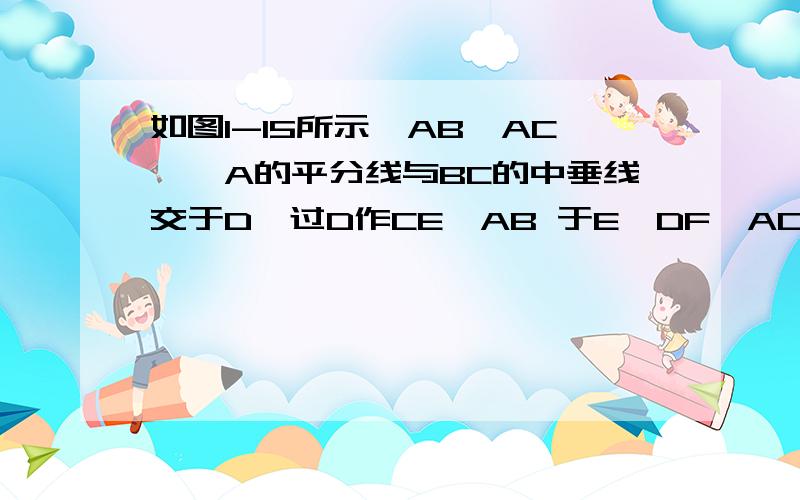 如图1-15所示,AB＞AC,∠A的平分线与BC的中垂线交于D,过D作CE⊥AB 于E,DF⊥AC于F,求证：BE=CF