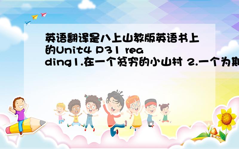 英语翻译是八上山教版英语书上的Unit4 P31 reading1.在一个贫穷的小山村 2.一个为期一年的项目 3.在中