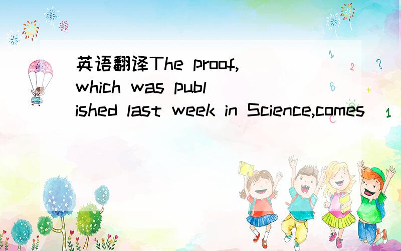 英语翻译The proof,which was published last week in Science,comes