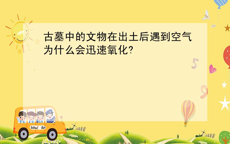 古墓中的文物在出土后遇到空气为什么会迅速氧化?