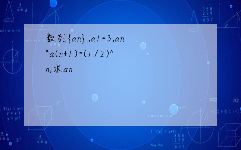 数列{an},a1=3,an*a(n+1)=(1/2)^n,求an