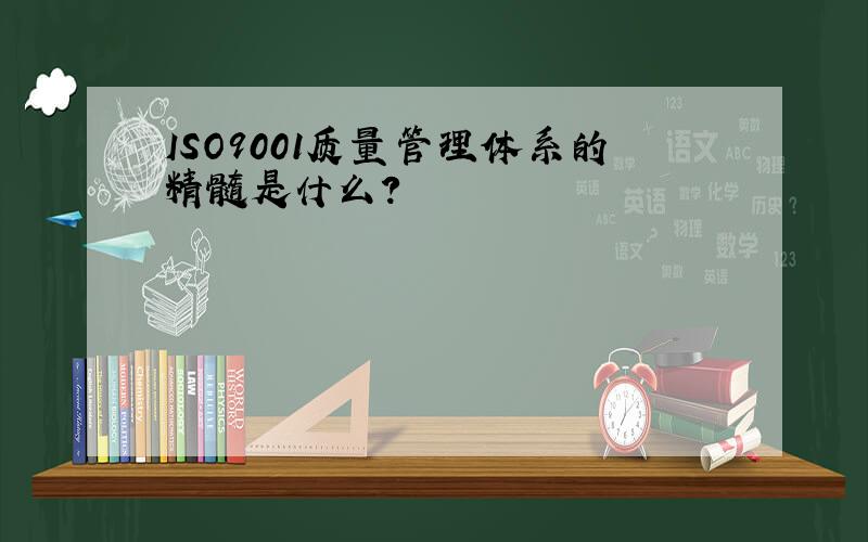 ISO9001质量管理体系的精髓是什么?