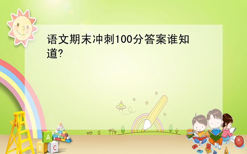 语文期末冲刺100分答案谁知道?