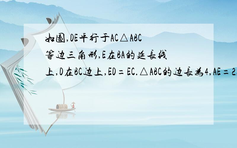 如图,DE平行于AC△ABC等边三角形,E在BA的延长线上,D在BC边上,ED=EC．△ABC的边长为4,AE=2,求B