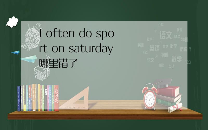 I often do sport on saturday哪里错了