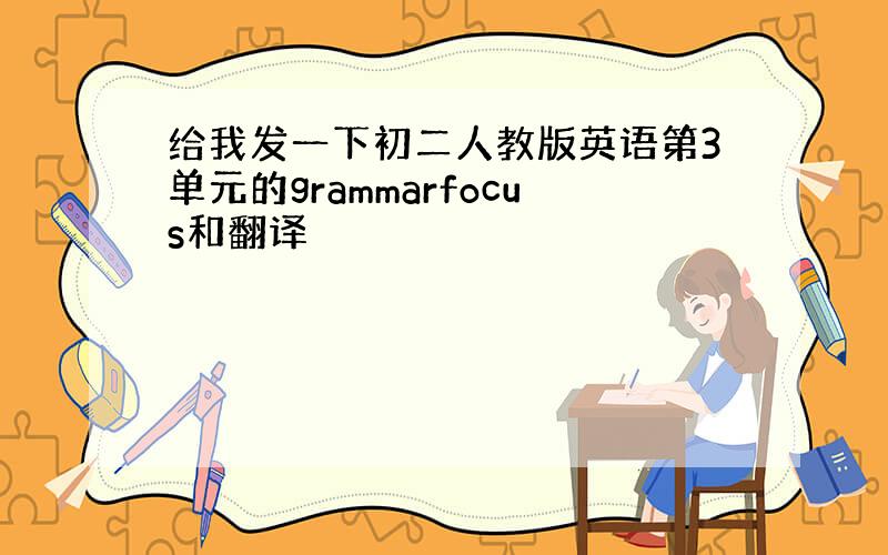 给我发一下初二人教版英语第3单元的grammarfocus和翻译