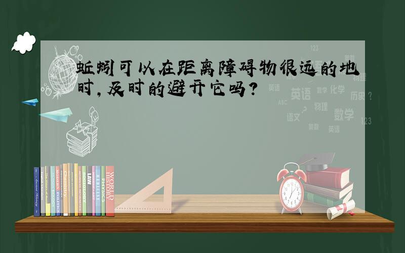 蚯蚓可以在距离障碍物很远的地时,及时的避开它吗?