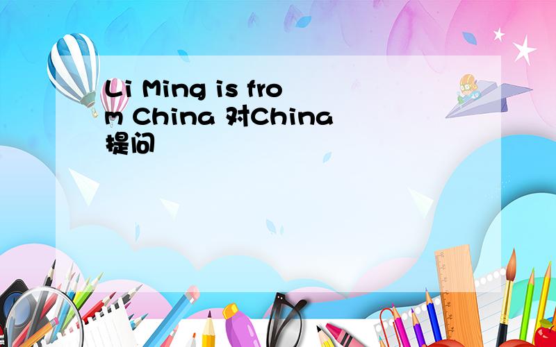 Li Ming is from China 对China提问