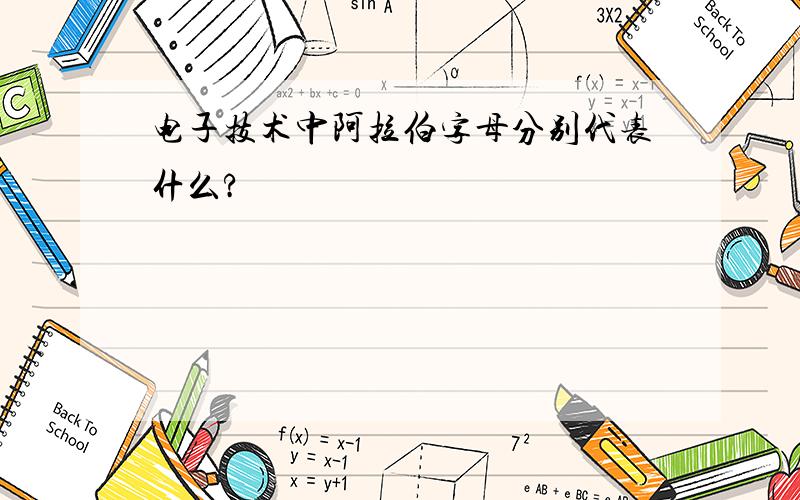 电子技术中阿拉伯字母分别代表什么?