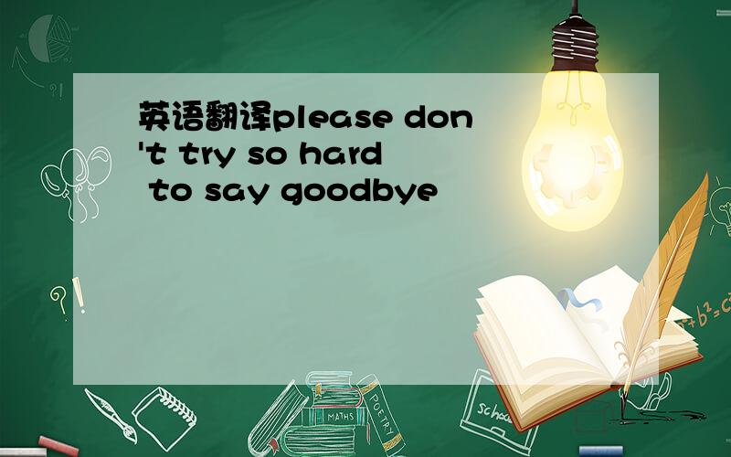 英语翻译please don't try so hard to say goodbye