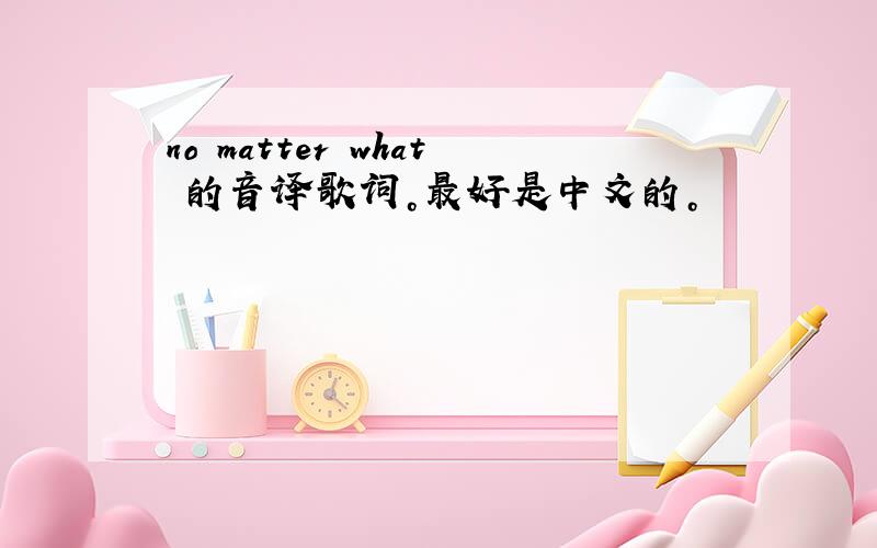 no matter what 的音译歌词。最好是中文的。