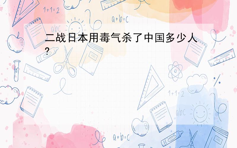 二战日本用毒气杀了中国多少人?