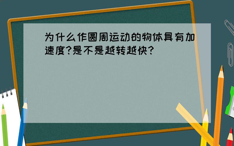 为什么作圆周运动的物体具有加速度?是不是越转越快?