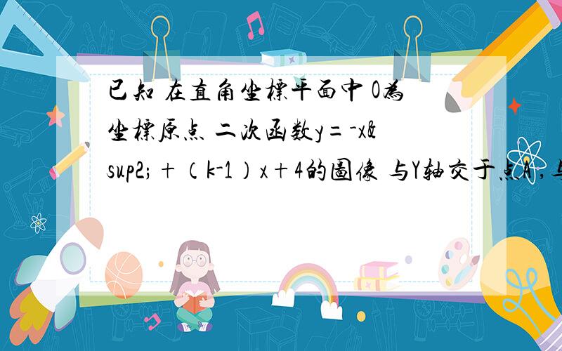 已知 在直角坐标平面中 O为坐标原点 二次函数y=-x²+（k-1）x+4的图像 与Y轴交于点A ,与X轴负半