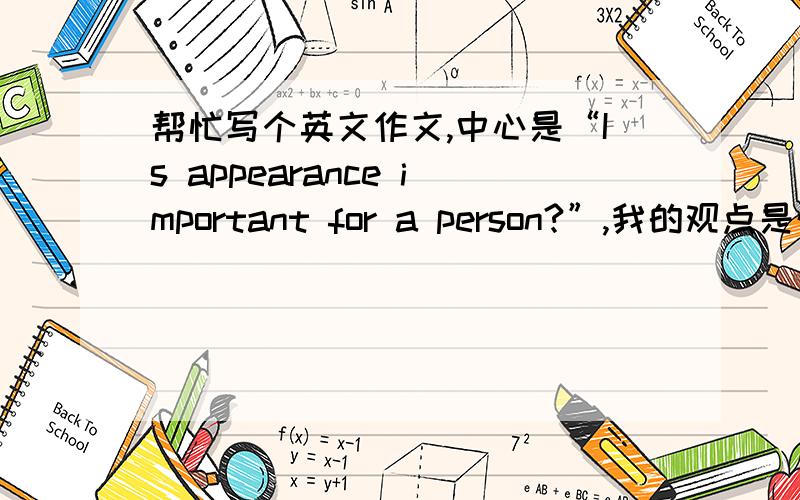 帮忙写个英文作文,中心是“Is appearance important for a person?”,我的观点是外表不