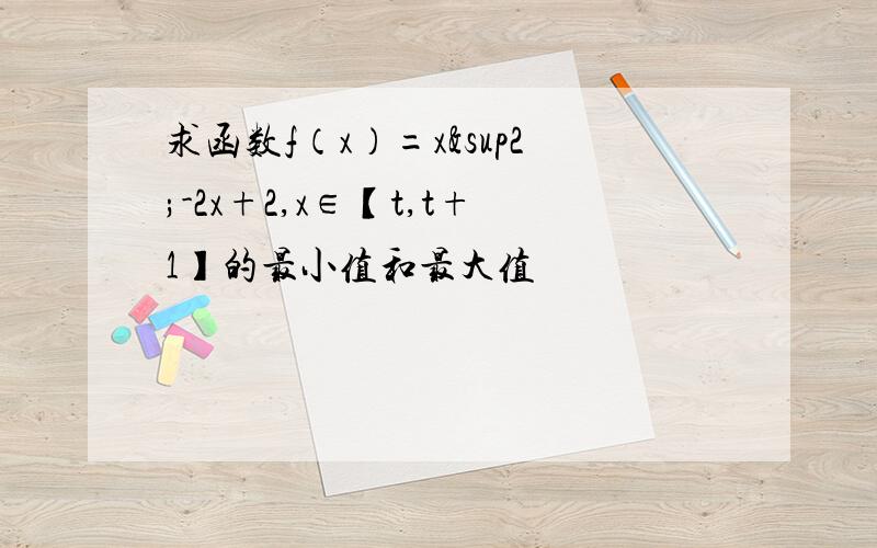 求函数f（x）=x²-2x+2,x∈【t,t+1】的最小值和最大值