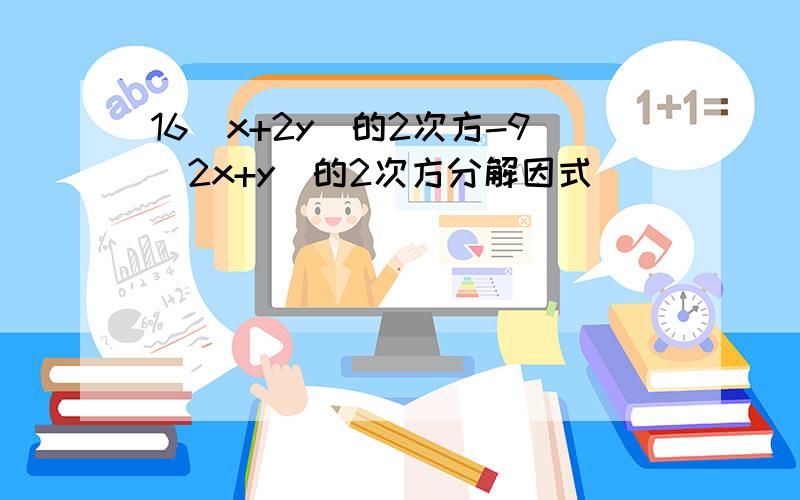 16(x+2y)的2次方-9(2x+y)的2次方分解因式