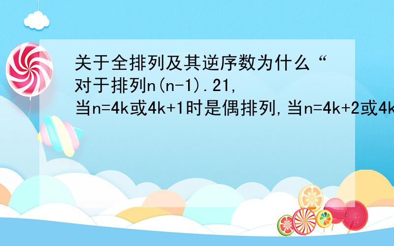 关于全排列及其逆序数为什么“对于排列n(n-1).21,当n=4k或4k+1时是偶排列,当n=4k+2或4k+3时是奇排