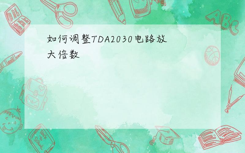 如何调整TDA2030电路放大倍数