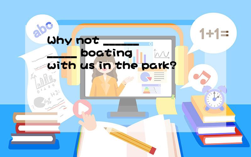 Why not ___________ boating with us in the park?