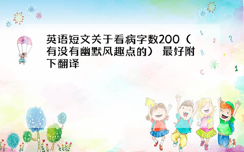 英语短文关于看病字数200（有没有幽默风趣点的） 最好附下翻译