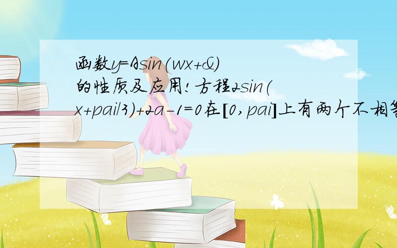 函数y=Asin(wx+&)的性质及应用!方程2sin(x+pai/3)+2a-1=0在[0,pai]上有两个不相等的.