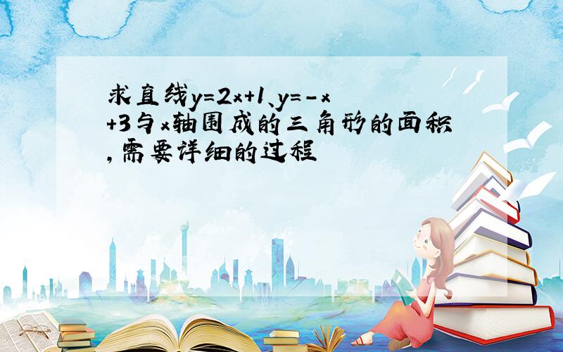 求直线y=2x+1、y=-x+3与x轴围成的三角形的面积,需要详细的过程